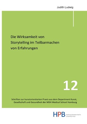 Schriften zur kunstorientierten Praxis aus dem Department Kunst,… / Die Wirksamkeit von Storytelling im Teilbarmachen von Erfahrungen von Ludwig,  Judith