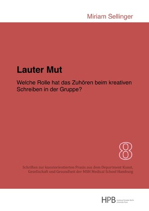 Schriften zur kunstorientierten Praxis aus dem Department Kunst,… / Lauter Mut – Welche Rolle hat das Zuhören beim kreativen Schreiben in der Gruppe? von Sellinger,  Miriam