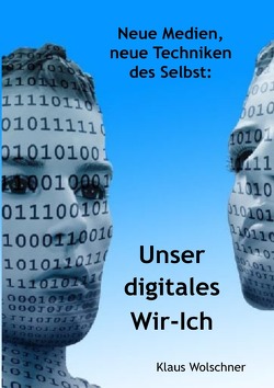 Schriften zur Medientheorie: Virtuelle Realität der Schrift, Augenlust… / Unser digitales Wir-Ich. Neue Medien, neue Techniken des Selbst von Wolschner,  Klaus
