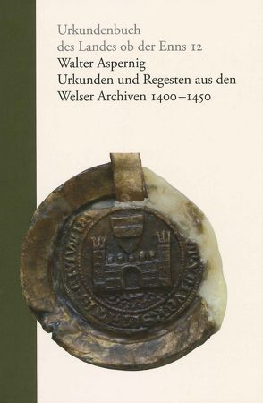 Urkunden und Regesten aus den Welser Archiven 1400 – 1450 von Aspernig,  Walter