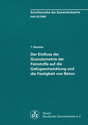 Schriftenreihe der Zementindustrie Heft 62: Der Einfluss der Granulametrie der Feinstoffe auf die Gefügeentwicklung und die Festigkeit von Beton von Reschke,  Thorsten