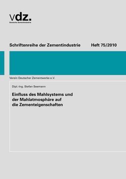 Schriftenreihe der Zementindustrie, Heft 75: Einfluss des Mahlsystems und der Mahlatmosphäre auf die Zementeigenschaften von Seemann,  Stefan