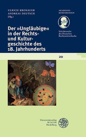 Schriftenreihe des Deutschen Rechtswörterbuchs / Der ‚Ungläubige‘ in der Rechts- und Kulturgeschichte des 18. Jahrhunderts von Deutsch,  Andreas, Kronauer,  Ulrich