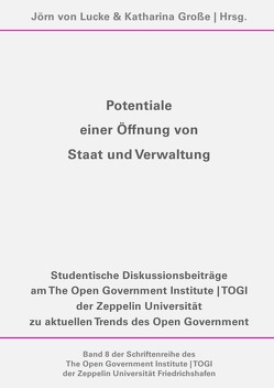 Schriftenreihe des The Open Government Institute | TOGI der Zeppelin… / Potentiale einer Öffnung von Staat und Verwaltung von Beinrott,  Viktoria, Grosse,  Katharina, Paulowitsch,  Benedikt, Rinke,  Timo, von Lucke,  Jörn