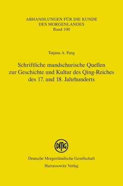 Schriftliche mandschurische Quellen zur Geschichte und Kultur des Qing-Reiches des 17. und 18. Jahrhunderts von Pang,  Tatjana A.