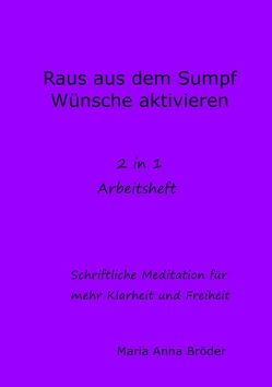 Schriftliche Meditationen für mehr Klarheit und Freiheit / Raus aus dem Sump und Wünsche aktivieren von Bröder,  Maria Anna