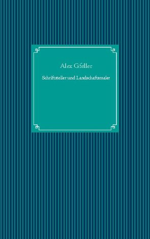 Schriftsteller und Landschaftsmaler von Gfeller,  Alex