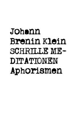 Schrille Meditationen Aphorismen von Klein,  Johann Brenin