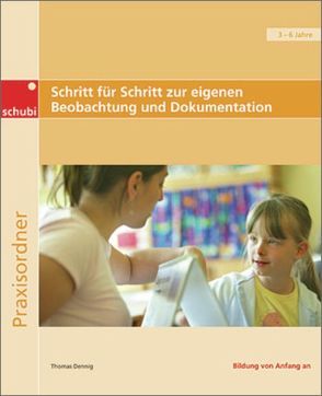 Praxisbücher für die frühkindliche Bildung / Schritt für Schritt zur eigenen Beobachtung und Dokumentation von Dennig,  Thomas