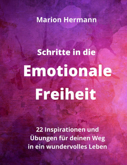 Schritte in die Emotionale Freiheit: schließe Frieden mit deiner Vergangenheit, erlaube dir Lebensfreude und finde immer wieder in deine emotionale Balance von Hermann,  Marion