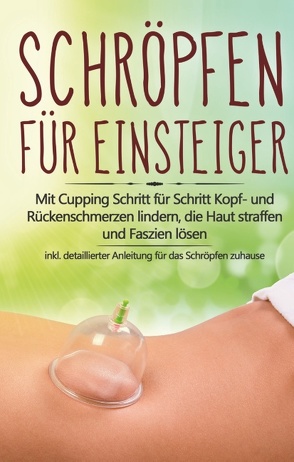 Schröpfen für Einsteiger: Mit Cupping Schritt für Schritt Kopf- und Rückenschmerzen lindern, die Haut straffen und Faszien lösen – inkl. detaillierter Anleitung für das Schröpfen zuhause von Grapengeter,  Lorina