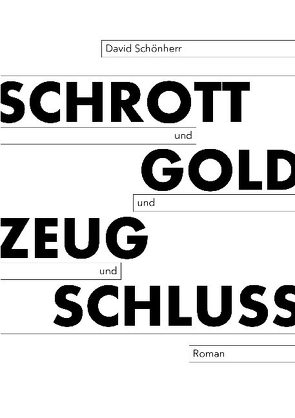 Schrott und Gold und Zeug und Schluss von Schönherr,  David