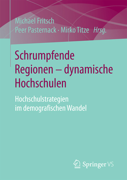 Schrumpfende Regionen – dynamische Hochschulen von Fritsch,  Michael, Pasternack,  Peer, Titze,  Mirko