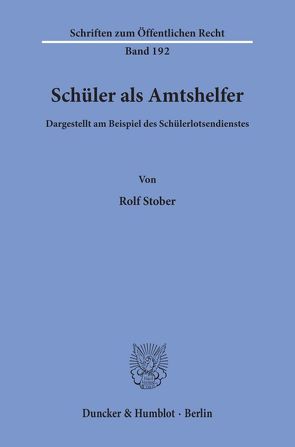 Schüler als Amtshelfer, dargestellt am Beispiel des Schülerlotsendienstes. von Stober,  Rolf