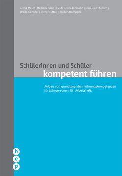 Schülerinnen und Schüler kompetent führen von Blanc,  Barbara, Keller-Lehmann,  Heidi, Meier,  Albert, Munsch,  Jean-Paul, Ochsner,  Ursula, Ruffo,  Esther, Schümperli,  Regula