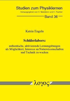 Schülerlabors: authentische, aktivierende Lernumgebungen als Möglichkeit, Interesse an Naturwissenschaften und Technik zu wecken von Engeln,  Katrin