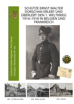 Schütze Ernst Walter Dorschan erlebt und überlebt den 1. Weltkrieg 1914–1918 in Belgien und Frankreich, eine vollständig erhaltene Sammlung von Briefen, Feldpost und Berichte über den Ersten Weltkrieg von Giegerich,  Christine, Werner,  Rainer