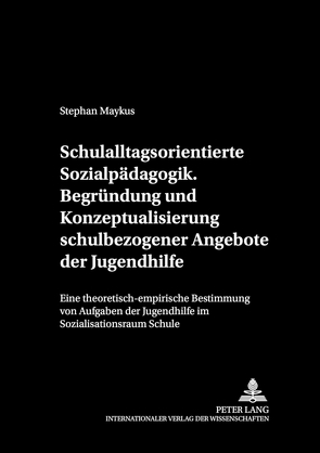 Schulalltagsorientierte Sozialpädagogik.- Begründung und Konzeptualisierung schulbezogener Angebote der Jugendhilfe von Maykus,  Stephan