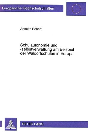 Schulautonomie und -selbstverwaltung am Beispiel der Waldorfschulen in Europa von Robert,  Annette