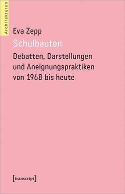 Schulbauten – Debatten, Darstellungen und Aneignungspraktiken von 1968 bis heute von Zepp,  Eva