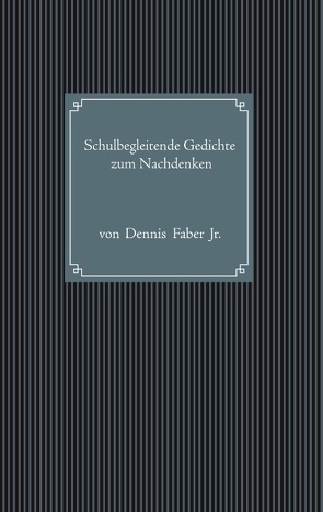 Schulbegleitende Gedichte zum Nachdenken von Faber jr.,  Dennis