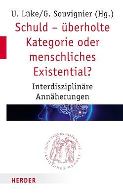 Schuld – überholte Kategorie oder menschliches Existential? von Deister,  Arno Dr., Illies,  Christian, Lüke,  Ulrich, Merkel,  Reinhard, Reuter,  Helmut Dr., Souvignier,  Georg, Sumser,  Emerich, Walkowiak,  Wolfgang Dr.