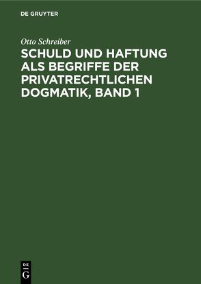 Schuld und Haftung als Begriffe der privatrechtlichen Dogmatik, Band 1 von Schreiber,  Otto