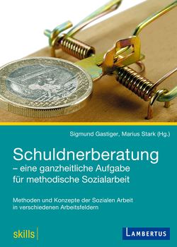 Schuldnerberatung – eine ganzheitliche Aufgabe für methodische Sozialarbeit von Gastiger,  Sigmund, Stark,  Marius