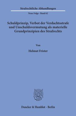 Schuldprinzip, Verbot der Verdachtsstrafe und Unschuldsvermutung als materielle Grundprinzipien des Strafrechts. von Frister,  Helmut