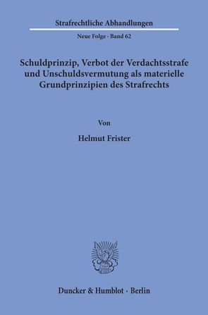 Schuldprinzip, Verbot der Verdachtsstrafe und Unschuldsvermutung als materielle Grundprinzipien des Strafrechts. von Frister,  Helmut