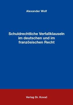 Schuldrechtliche Verfallklauseln im deutschen und im französischen Recht von Wolf,  Alexander