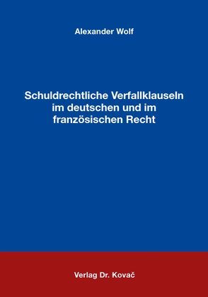 Schuldrechtliche Verfallklauseln im deutschen und im französischen Recht von Wolf,  Alexander