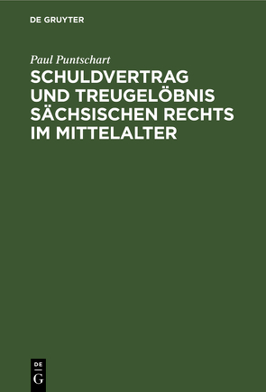 Schuldvertrag und Treugelöbnis sächsischen Rechts im Mittelalter von Puntschart,  Paul