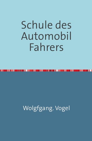 Schule des Automobil-Fahrers von Vogel,  Wolfgang