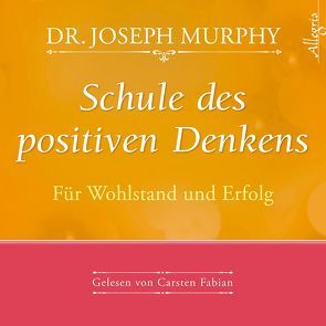 Schule des positiven Denkens – Für Wohlstand und Erfolg von Bertram,  Thomas, Fabian,  Carsten, Görden,  Thomas, Murphy,  Dr. Joseph, Nagula,  Michael