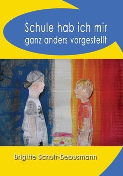 Schule hab ich mir ganz anders vorgestellt von Peters,  Bettina, Peters,  Torsten, Schmiedebach,  Meike, Schult-Debusmann,  Brigitte