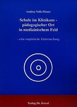 Schule im Klinikum – pädagogischer Ort in medizinischem Feld von Volk-Moser,  Andrea