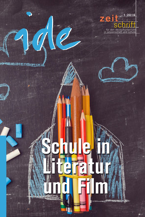 Schule in Literatur und Film von ide - informationen zur deutschdidaktik 1/2016