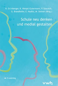 Schule neu denken und medial gestalten von Brandhofer,  Gerhard, Grünberger,  Nina, Himpsl-Gutermann,  Klaus, Huditz,  Edmund, Steiner,  Michael, Szucsich,  Petra