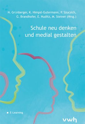 Schule neu denken und medial gestalten von Brandhofer,  Gerhard, Grünberger,  Nina, Himpsl-Gutermann,  Klaus, Huditz,  Edmund, Steiner,  Michael, Szucsich,  Petra