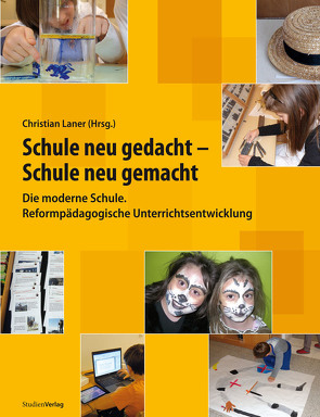 Schule neu gedacht – Schule neu gemacht von Dietl,  Karin, Eichelberger,  Harald, Laner,  Christian