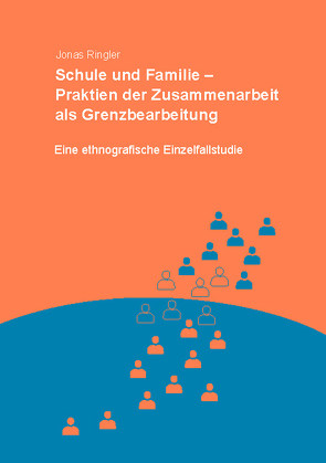 Schule und Familie – Praktiken der Zusammenarbeit als Grenzbearbeitung von Ringler,  Jonas