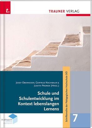 Schule und Schulentwicklung im Kontext lebenslangen Lernens, Schriftenreihe der Pädagogischen Hochschule OÖ, Band 7 von Nachbaur,  Gertrud, Oberneder,  Josef, Prorok,  Judith