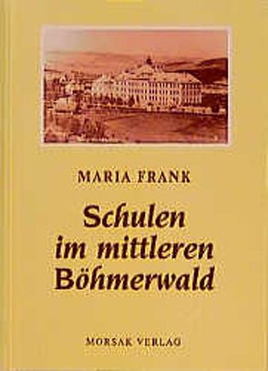 Schulen im mittleren Böhmerwald von Frank,  Maria