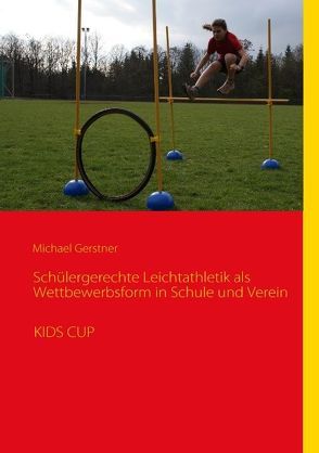 Schülergerechte Leichtathletik als Wettbewerbsform in Schule und Verein von Gerstner,  Michael