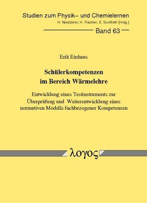 Schülerkompetenzen im Bereich Wärmelehre — Entwicklung eines Testinstruments zur Überprüfung und Weiterentwicklung eines normativen Modells fachbezogener Kompetenzen von Einhaus,  Erik