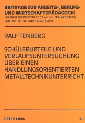 Schülerurteile und Verlaufsuntersuchung über einen handlungsorientierten Metalltechnikunterricht von Tenberg,  Ralf