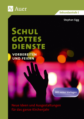 Schulgottesdienste vorbereiten und feiern von Sigg,  Stephan