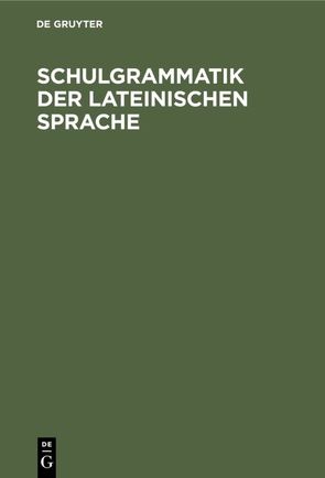 Schulgrammatik der Lateinischen Sprache