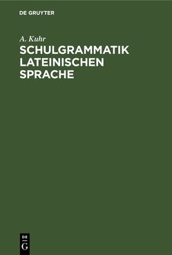 Schulgrammatik Lateinischen Sprache von Kuhr,  A.